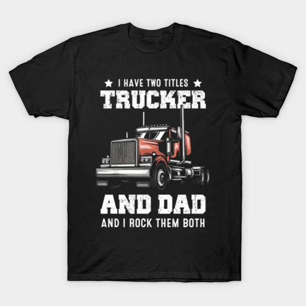 Trucker And Dad Quote Semi Truck Driver Mechanic Funny Trucker And